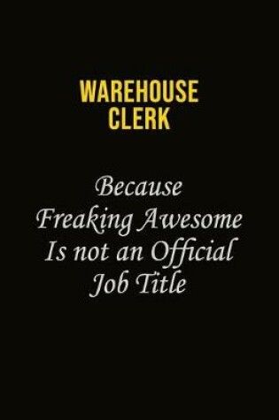 Cover of Warehouse Clerk Because Freaking Awesome Is Not An Official Job Title