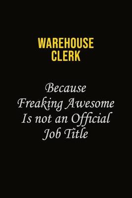 Book cover for Warehouse Clerk Because Freaking Awesome Is Not An Official Job Title