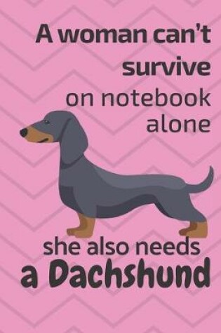 Cover of A woman can't survive on notebook alone she also needs a Dachshund