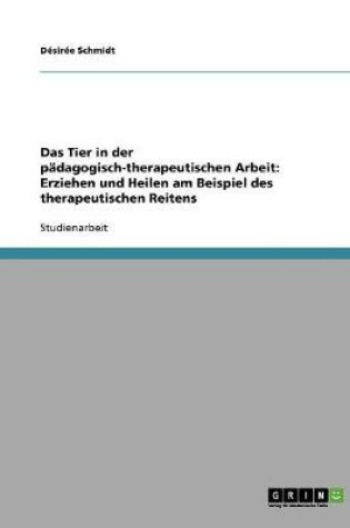 Cover of Das Tier in der padagogisch-therapeutischen Arbeit. Erziehen und Heilen am Beispiel des therapeutischen Reitens