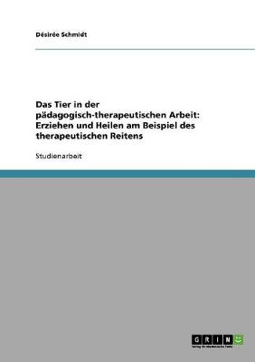 Book cover for Das Tier in der padagogisch-therapeutischen Arbeit. Erziehen und Heilen am Beispiel des therapeutischen Reitens