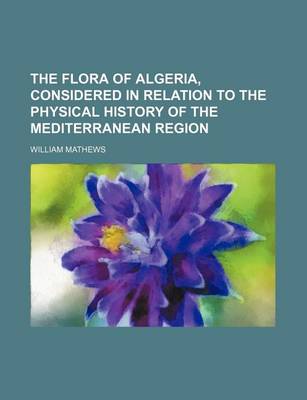 Book cover for The Flora of Algeria, Considered in Relation to the Physical History of the Mediterranean Region