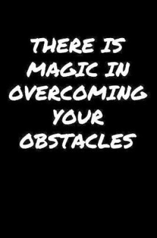 Cover of There Is Magic In Overcoming Your Obstacles