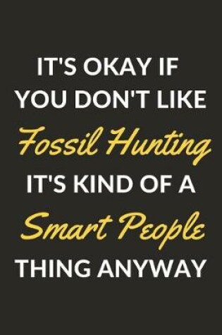 Cover of It's Okay If You Don't Like Fossil Hunting It's Kind Of A Smart People Thing Anyway