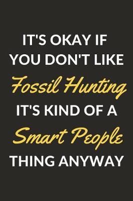 Book cover for It's Okay If You Don't Like Fossil Hunting It's Kind Of A Smart People Thing Anyway