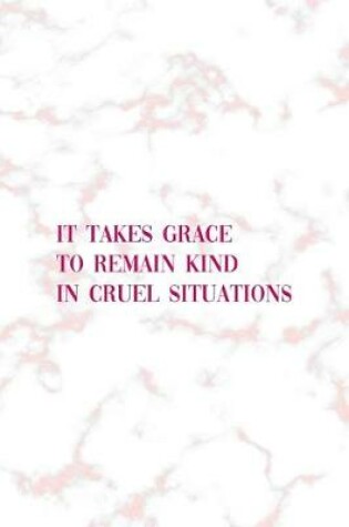 Cover of It Takes Grace To Remain Kind In Cruel Situations
