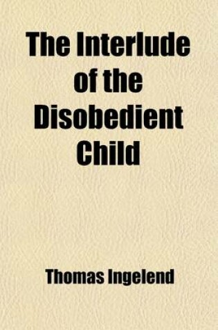 Cover of The Interlude of the Disobedient Child