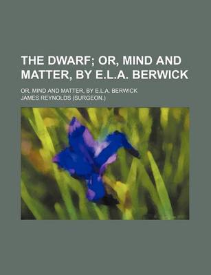 Book cover for The Dwarf; Or, Mind and Matter, by E.L.A. Berwick. Or, Mind and Matter, by E.L.A. Berwick