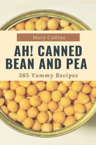 Cover of Ah! 365 Yummy Canned Bean and Pea Recipes