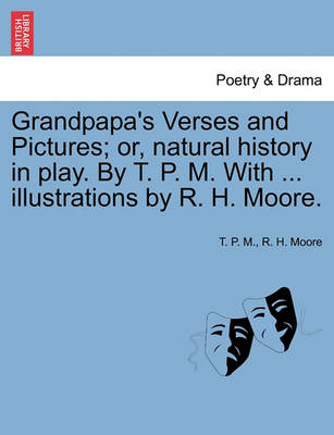 Book cover for Grandpapa's Verses and Pictures; Or, Natural History in Play. by T. P. M. with ... Illustrations by R. H. Moore.