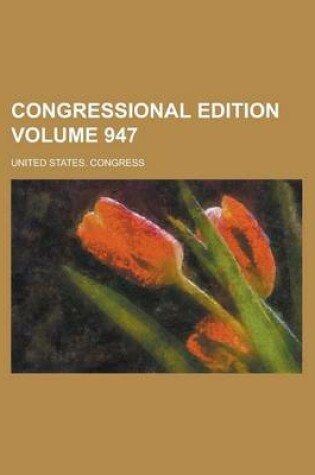 Cover of Congressional Edition Volume 947