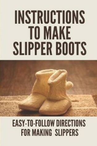 Cover of Instructions To Make Slipper Boots
