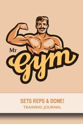 Book cover for Mr.Gym - Sets, Reps & Done! - Training Journal