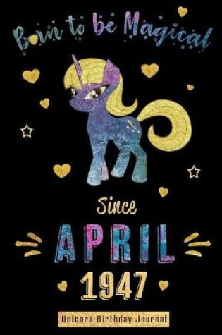 Cover of Born to Be Magical Since April 1947 - Unicorn Birthday Journal