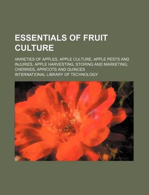 Book cover for Essentials of Fruit Culture; Varieties of Apples, Apple Culture, Apple Pests and Injuries, Apple Harvesting, Storing and Marketing; Cherries, Apricots and Quinces