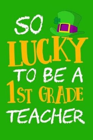 Cover of So Lucky To Be A 1st Grade Teacher