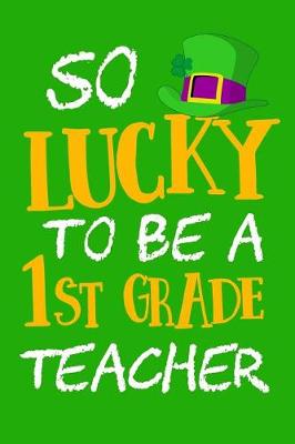 Book cover for So Lucky To Be A 1st Grade Teacher