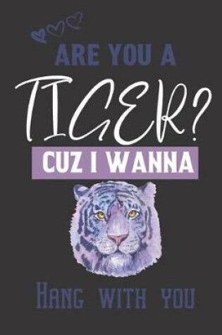 Cover of Are you a Tiger? Cuz i wanna hang with you
