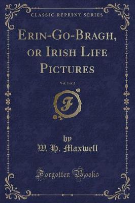 Book cover for Erin-Go-Bragh, or Irish Life Pictures, Vol. 1 of 2 (Classic Reprint)