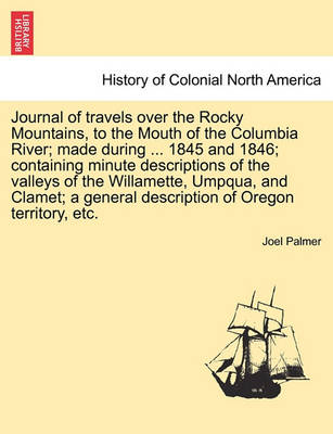 Book cover for Journal of Travels Over the Rocky Mountains, to the Mouth of the Columbia River; Made During ... 1845 and 1846; Containing Minute Descriptions of the Valleys of the Willamette, Umpqua, and Clamet; A General Description of Oregon Territory, Etc.