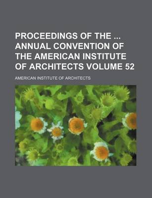 Book cover for Proceedings of the Annual Convention of the American Institute of Architects Volume 52