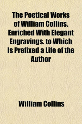 Cover of The Poetical Works of William Collins, Enriched with Elegant Engravings. to Which Is Prefixed a Life of the Author