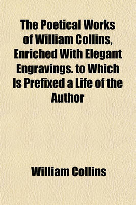 Book cover for The Poetical Works of William Collins, Enriched with Elegant Engravings. to Which Is Prefixed a Life of the Author