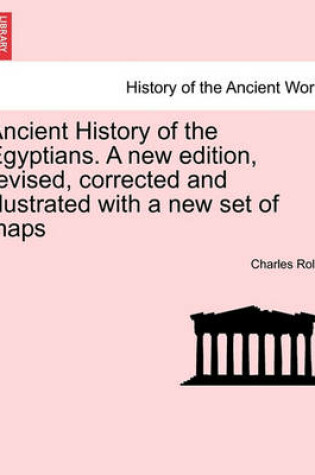 Cover of Ancient History of the Egyptians. a New Edition, Revised, Corrected and Illustrated with a New Set of Maps. Vol. I, New Edition