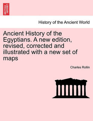 Book cover for Ancient History of the Egyptians. a New Edition, Revised, Corrected and Illustrated with a New Set of Maps. Vol. I, New Edition