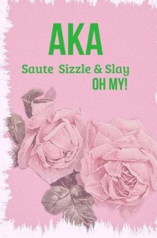 Cover of Aka Saute Sizzle & Slay Oh My!