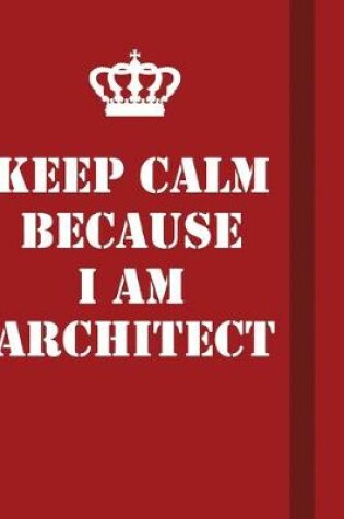 Cover of Keep Calm Because I Am Architect