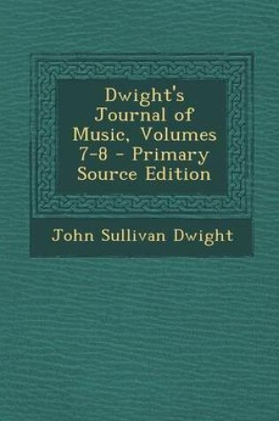 Cover of Dwight's Journal of Music, Volumes 7-8 - Primary Source Edition