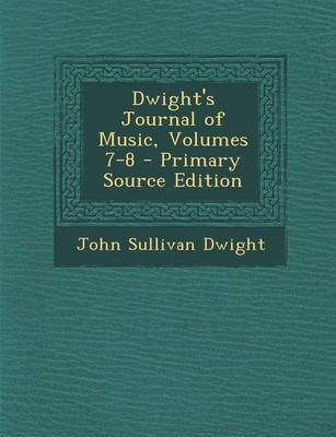 Book cover for Dwight's Journal of Music, Volumes 7-8 - Primary Source Edition