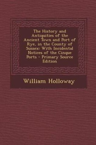 Cover of The History and Antiquities of the Ancient Town and Port of Rye, in the County of Sussex