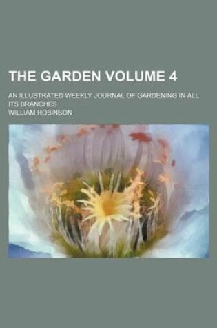 Cover of The Garden; An Illustrated Weekly Journal of Gardening in All Its Branches Volume 4