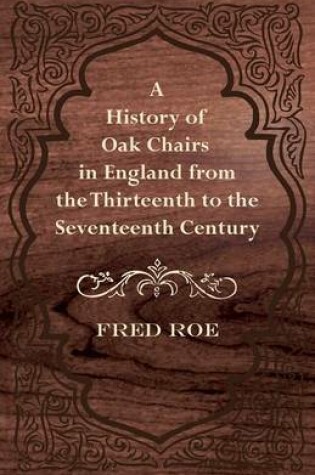 Cover of A History of Oak Chairs in England from the Thirteenth to the Seventeenth Century