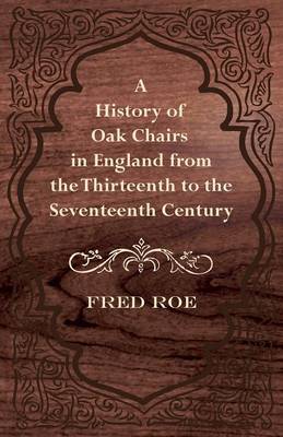Book cover for A History of Oak Chairs in England from the Thirteenth to the Seventeenth Century
