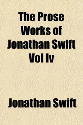 Book cover for The Prose Works of Jonathan Swift Vol IV