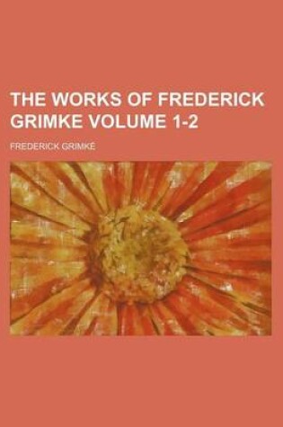 Cover of The Works of Frederick Grimke Volume 1-2