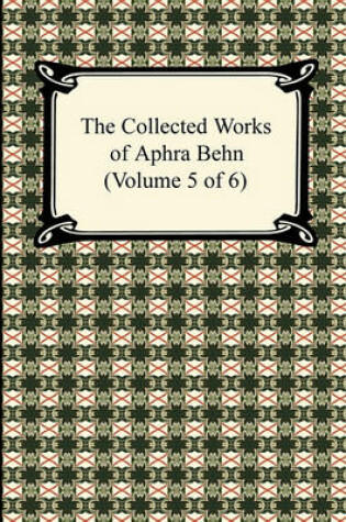 Cover of The Collected Works of Aphra Behn (Volume 5 of 6)