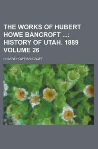 Cover of The Works of Hubert Howe Bancroft Volume 26