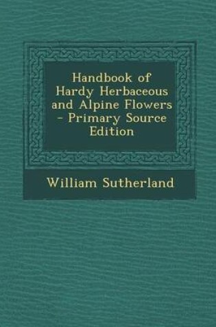 Cover of Handbook of Hardy Herbaceous and Alpine Flowers - Primary Source Edition