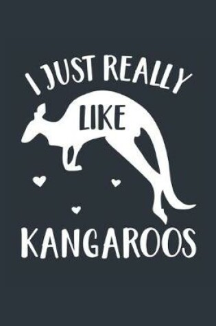 Cover of I Just Really Like Kangaroos Notebook - Kangaroo Gift for Kangaroo Lovers - Kangaroo Journal - Kangaroo Diary