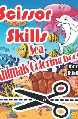 Cover of Scissor Skills Sea Animals Coloring book for kids