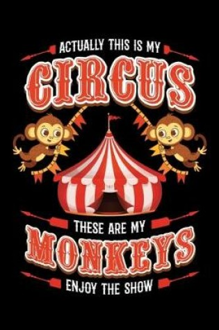 Cover of Actually This Is My Circus These Are My Monkeys Enjoy The Show