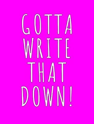 Book cover for Gotta Write That Down! Hot Pink Ideas Notebook