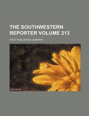 Book cover for The Southwestern Reporter Volume 213