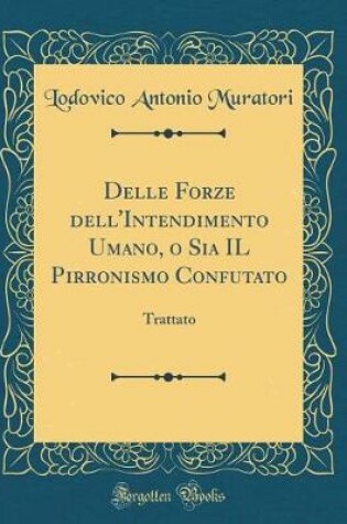 Cover of Delle Forze Dell'intendimento Umano, O Sia Il Pirronismo Confutato