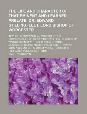 Book cover for The Life and Character of That Eminent and Learned Prelate, Dr. Edward Stillingfleet, Lord Bishop of Worcester; In Which Is Contained, an Account of the Controversies of Those Times, Wherein His Lordship Was Concerned with the Church of