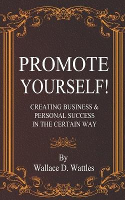 Book cover for Promote Yourself! Creating Business & Personal Success in The Certain Way